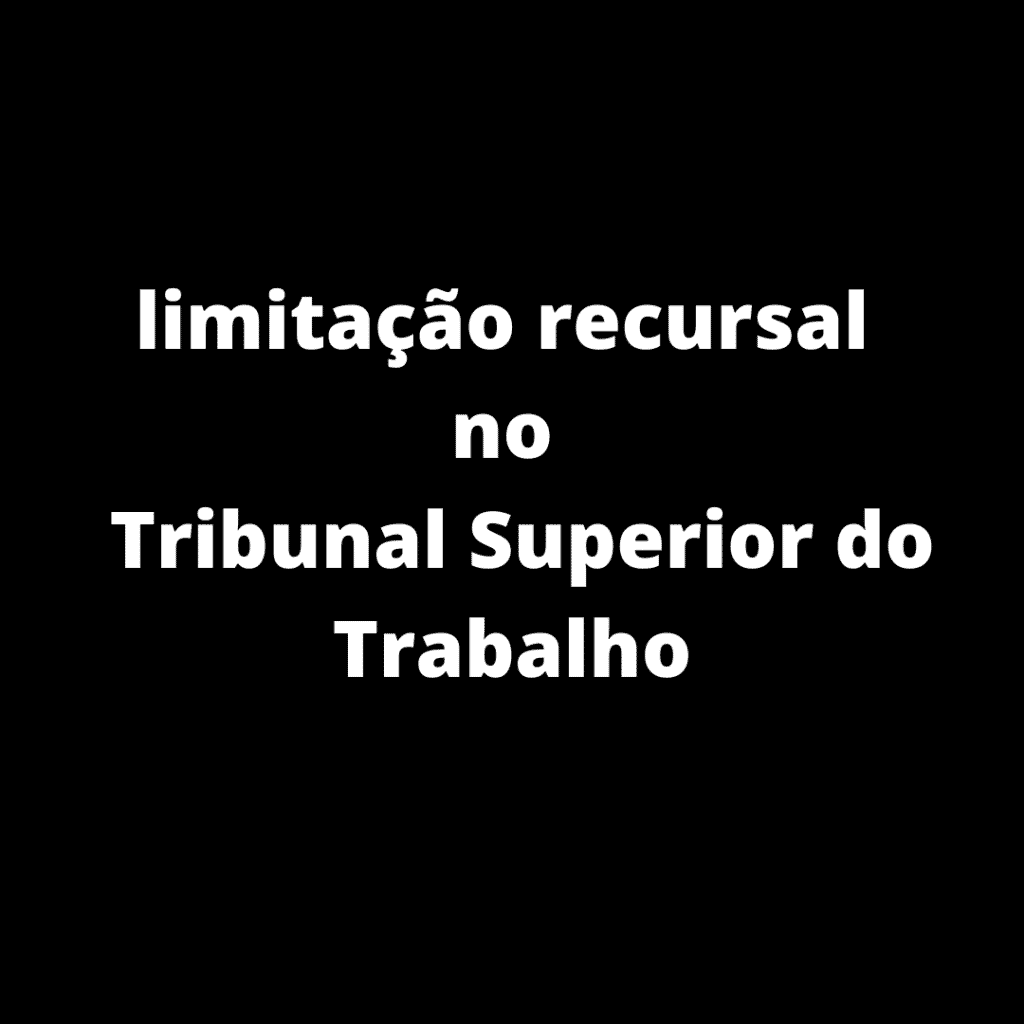 Da limitação recursal no âmbito do Tribunal Superior do Trabalho
