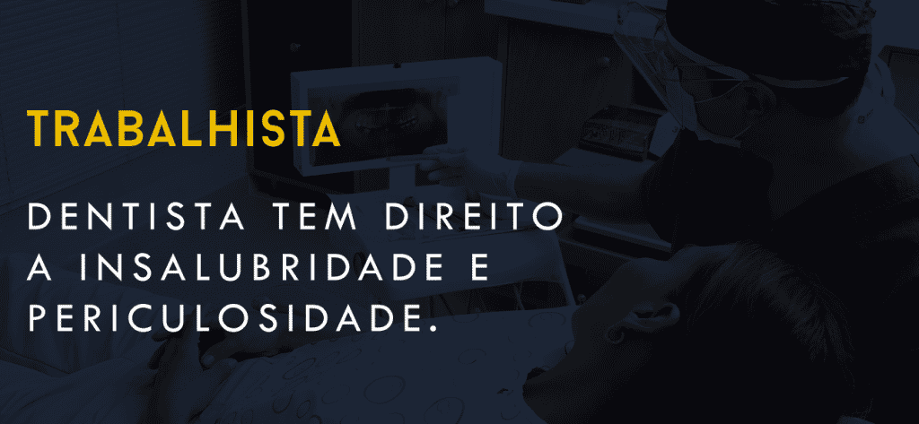 DENTISTA TEM DIREITO A INSALUBRIDADE E PERICULOSIDADE