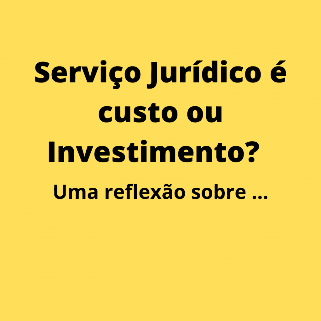 Serviço Jurídico é custo ou Investimento? Uma reflexão sobre a importância do seu gerenciamento no dia-a-dia empresarial