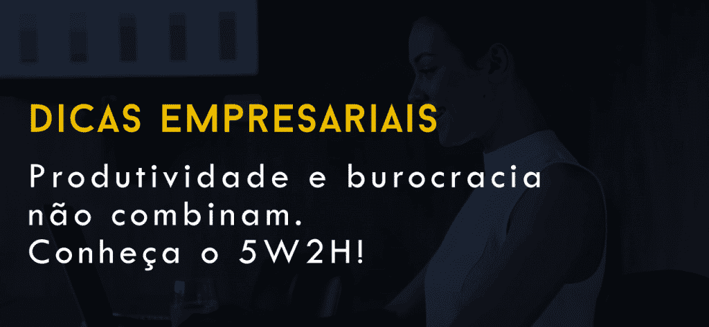 Produtividade e burocracia não combinam. Conheça o 5W2H!