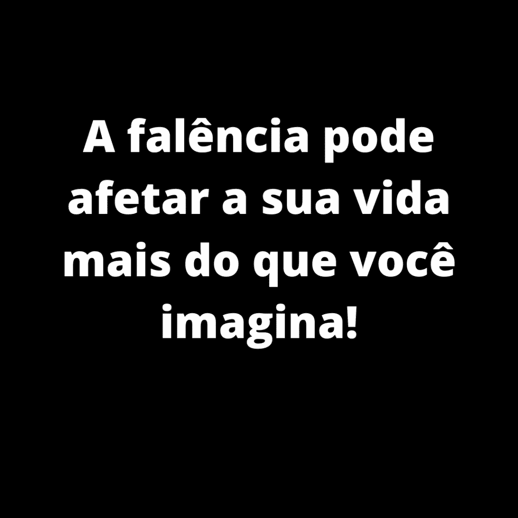 A falência pode afetar a sua vida mais do que você imagina! Saiba como evitar essa situação.