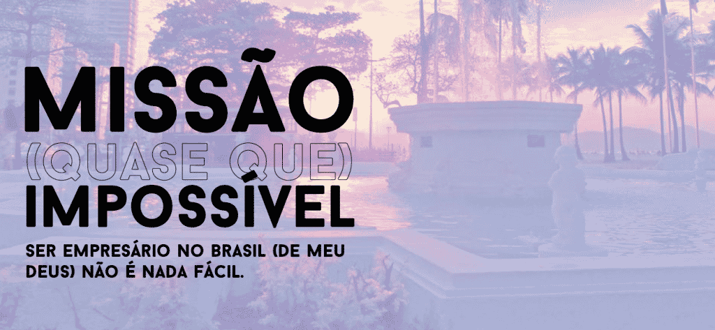 Ser empresário nesse Brasil (de meu Deus) não é nada fácil!