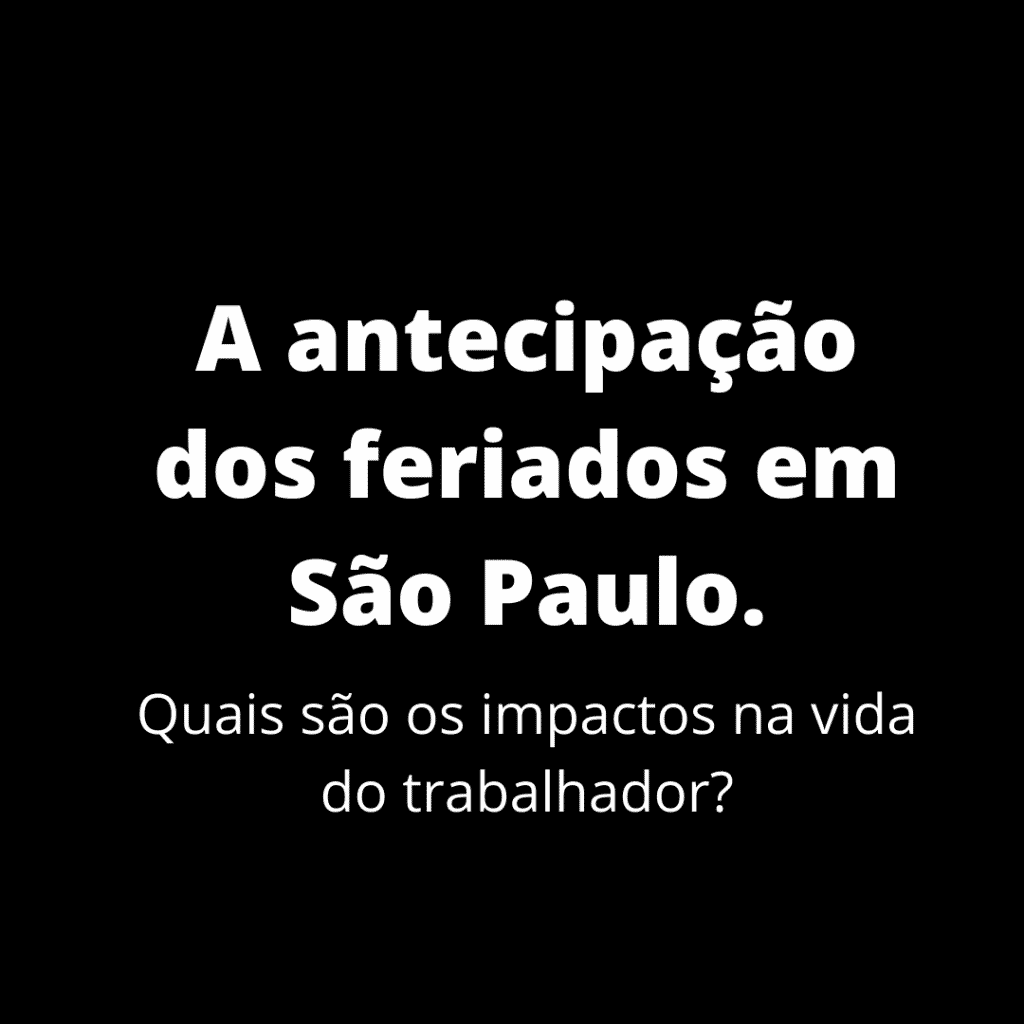 Quais são os impactos da antecipação dos feriados em São Paulo na vida do trabalhador?